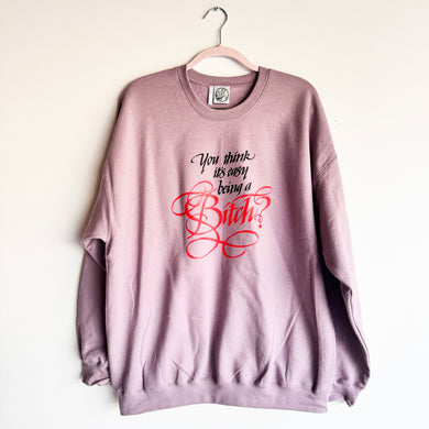 XL LAVENDER YOU THINK IT'S EASY BEING A BITCH? CREWNECK