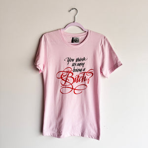 S PINK YOU THINK ITS EASY BEING A BITCH T-SHIRT