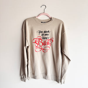 M SAND YOU THINK IT'S EASY BEING A BITCH? CREWNECK