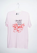 Load image into Gallery viewer, YOU THINK ITS EASY BEING A BITCH T-SHIRTS *READY TO SHIP*