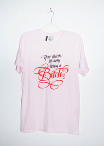 YOU THINK ITS EASY BEING A BITCH T-SHIRTS *READY TO SHIP*