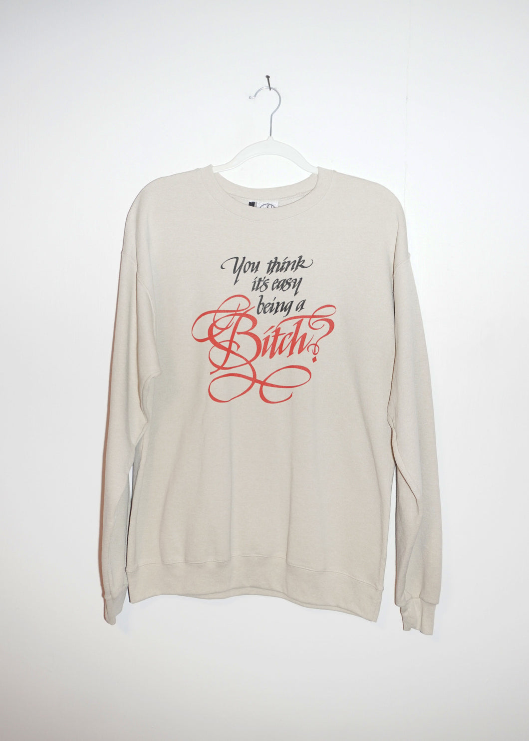 YOU THINK IT'S EASY BEING A BITCH? CREWNECKS *READY TO SHIP*