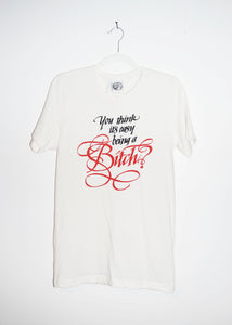 YOU THINK ITS EASY BEING A BITCH T-SHIRTS *READY TO SHIP*