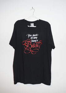 YOU THINK ITS EASY BEING A BITCH T-SHIRTS *READY TO SHIP*