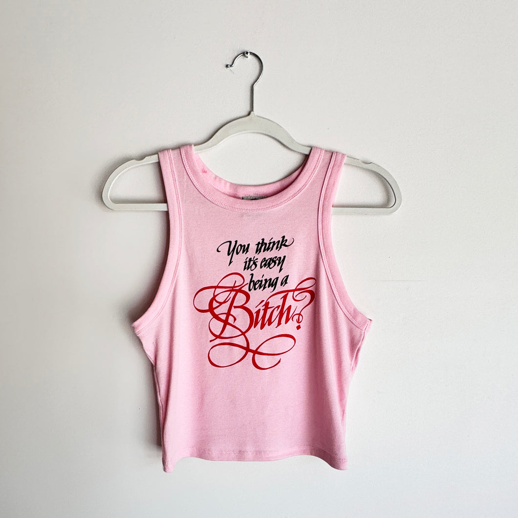 YOU THINK IT'S EASY BEING A BITCH? CROP TANK