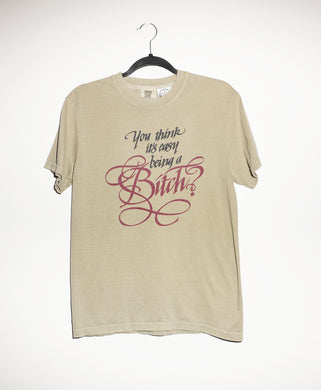 YOU THINK ITS EASY BEING A BITCH T-SHIRTS *READY TO SHIP*