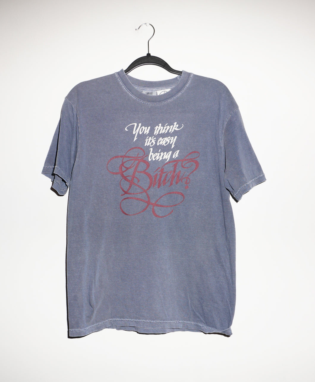 YOU THINK IT'S EASY BEING A BITCH? T-SHIRT