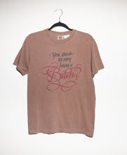Load image into Gallery viewer, YOU THINK IT&#39;S EASY BEING A BITCH? T-SHIRT
