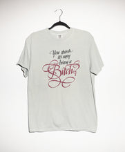 Load image into Gallery viewer, YOU THINK IT&#39;S EASY BEING A BITCH? T-SHIRT