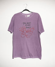 Load image into Gallery viewer, YOU THINK IT&#39;S EASY BEING A BITCH? T-SHIRT