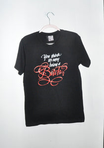 YOU THINK IT'S EASY BEING A BITCH? T-SHIRT